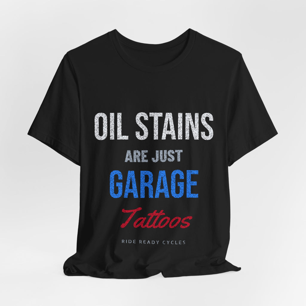 Oil Stains Are Just Garage Tattoos T-Shirt | Ride Ready Cycles