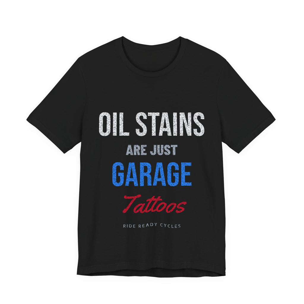 Oil Stains Are Just Garage Tattoos T-Shirt | Ride Ready Cycles