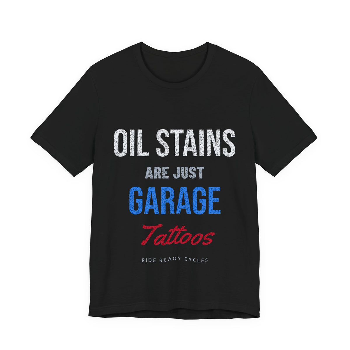 Oil Stains Are Just Garage Tattoos T-Shirt | Ride Ready Cycles
